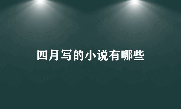 四月写的小说有哪些