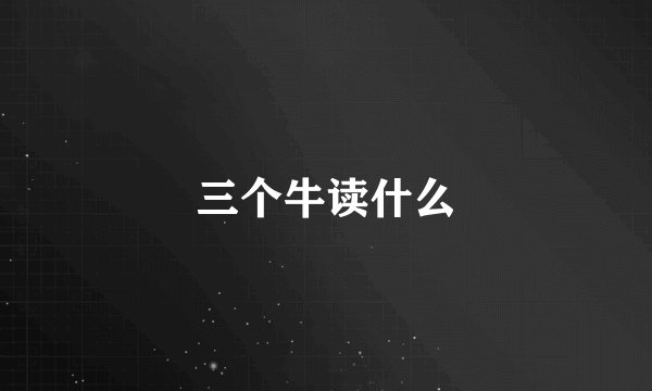 三个牛读什么