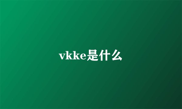 vkke是什么