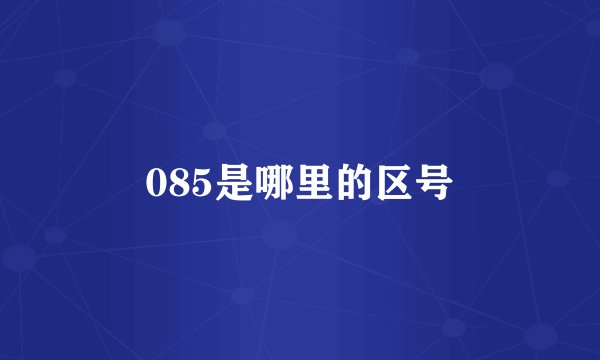 085是哪里的区号
