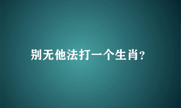 别无他法打一个生肖？