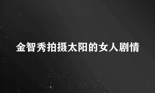 金智秀拍摄太阳的女人剧情
