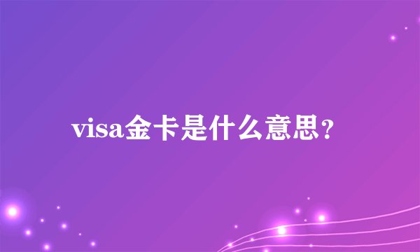 visa金卡是什么意思？