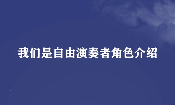 我们是自由演奏者角色介绍