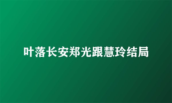 叶落长安郑光跟慧玲结局