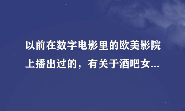 以前在数字电影里的欧美影院上播出过的,有关于酒吧女唱歌的事情