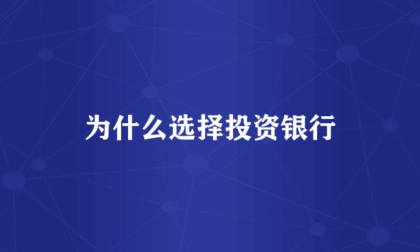 为什么选择投资银行