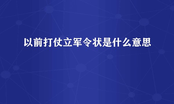 以前打仗立军令状是什么意思