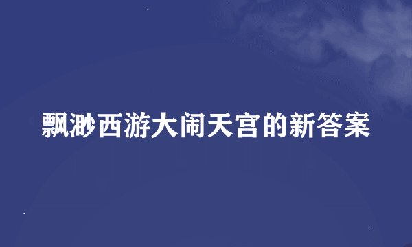 飘渺西游大闹天宫的新答案