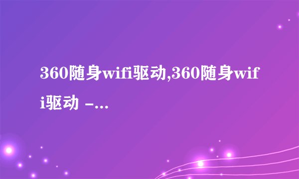 360随身wifi驱动,360随身wifi驱动 - 下载和更新指南