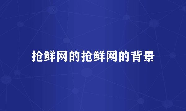 抢鲜网的抢鲜网的背景