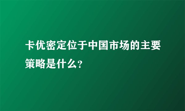 卡优密定位于中国市场的主要策略是什么？