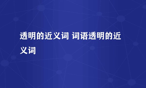 透明的近义词 词语透明的近义词