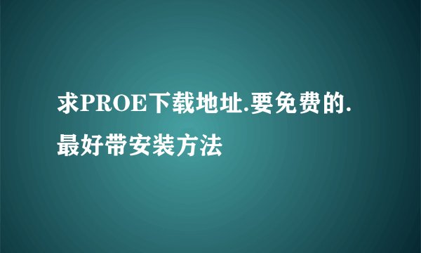 求PROE下载地址.要免费的.最好带安装方法