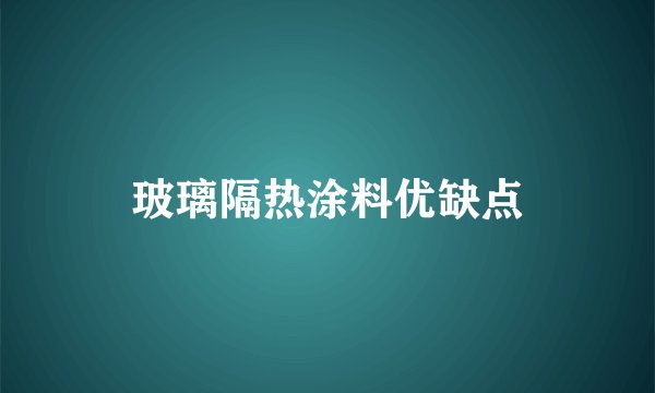 玻璃隔热涂料优缺点