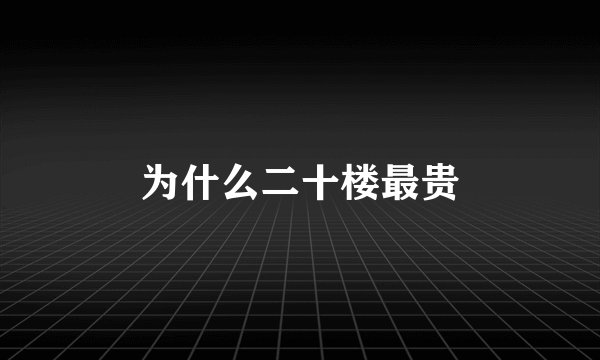 为什么二十楼最贵