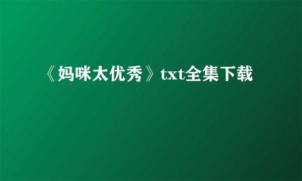 《妈咪太优秀》txt全集下载