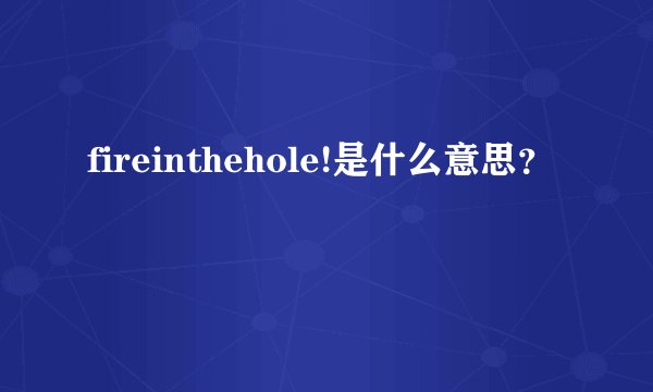 fireinthehole!是什么意思？