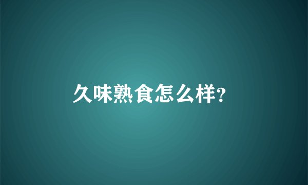 久味熟食怎么样?