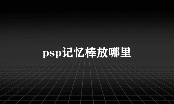 psp记忆棒放哪里