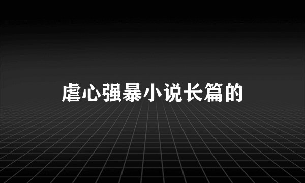 虐心强暴小说长篇的