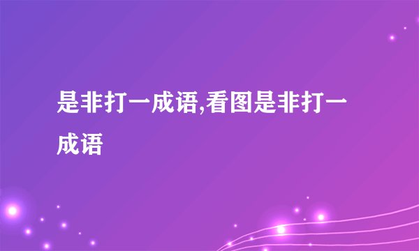 是非打一成语,看图是非打一成语