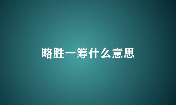 略胜一筹什么意思