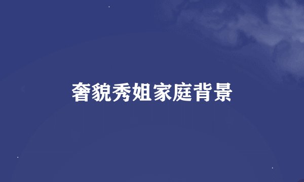 奢貌秀姐家庭背景
