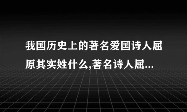 我国历史上的著名爱国诗人屈原其实姓什么,著名诗人屈原叫什么名字？