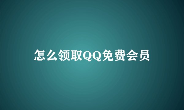 怎么领取QQ免费会员