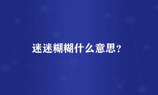 迷迷糊糊什么意思？