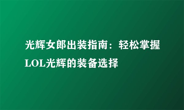 光辉女郎出装指南：轻松掌握LOL光辉的装备选择