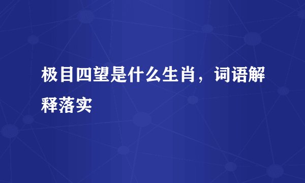 极目四望是什么生肖,词语解释落实