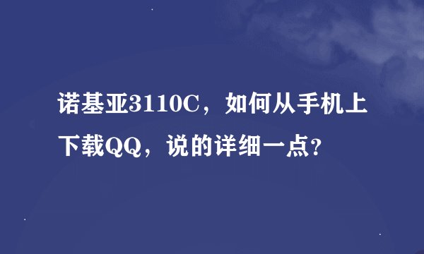 诺基亚3110C，如何从手机上下载QQ，说的详细一点？
