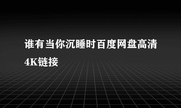 谁有当你沉睡时百度网盘高清4K链接