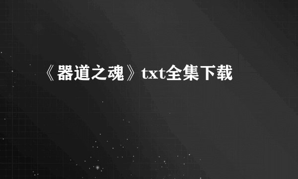 《器道之魂》txt全集下载