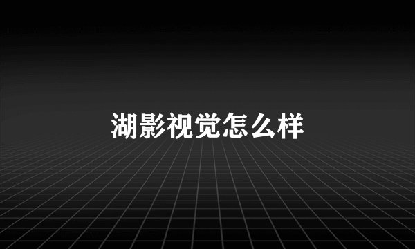 湖影视觉怎么样