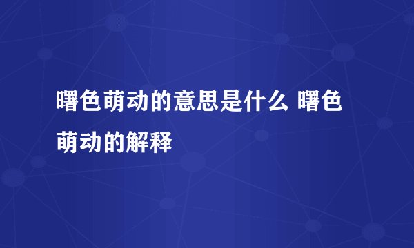 曙色萌动的意思是什么 曙色萌动的解释