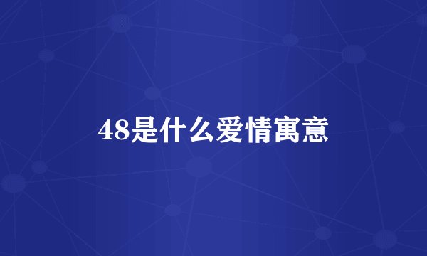 48是什么爱情寓意