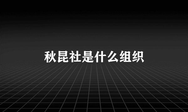 秋昆社是什么组织
