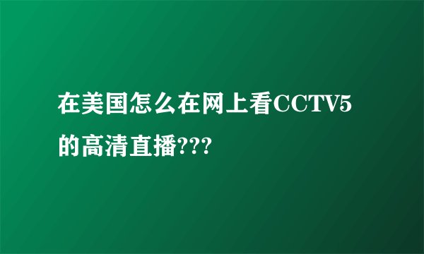 在美国怎么在网上看CCTV5的高清直播???