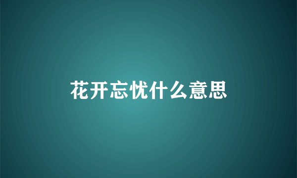 花开忘忧什么意思