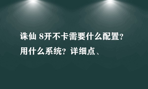 诛仙 8开不卡需要什么配置？用什么系统？详细点、