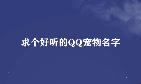 求个好听的QQ宠物名字