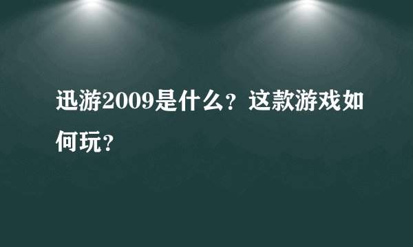 迅游2009是什么？这款游戏如何玩？