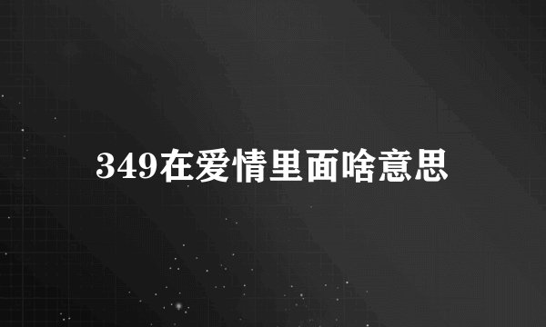 349在爱情里面啥意思