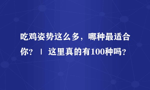 吃鸡姿势这么多,哪种最适合你?| 这里真的有100种吗?
