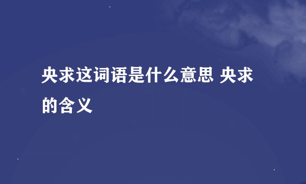 央求这词语是什么意思 央求的含义