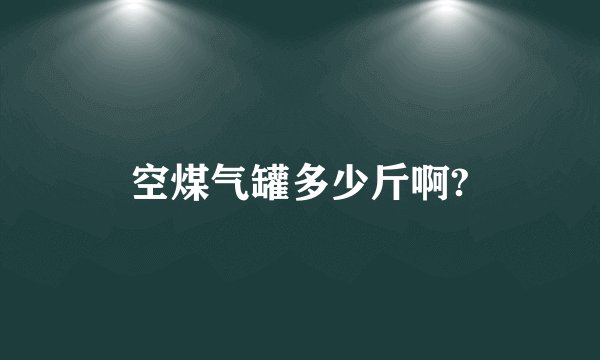 空煤气罐多少斤啊?
