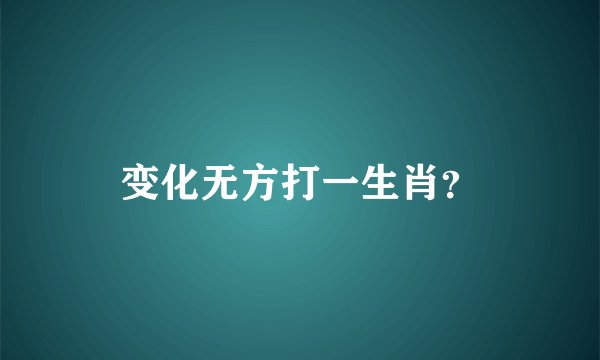 变化无方打一生肖？